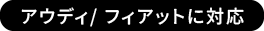 アウディ/ フィアットに対応